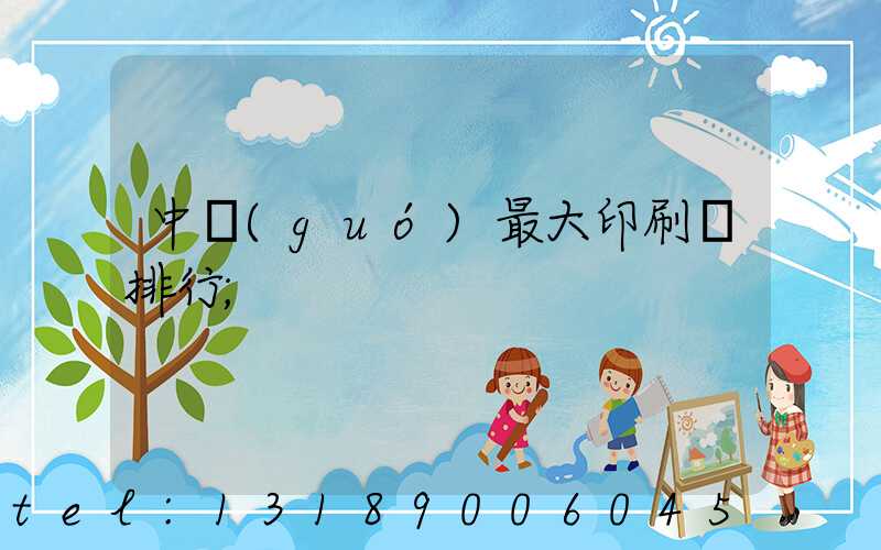 中國(guó)最大印刷廠排行