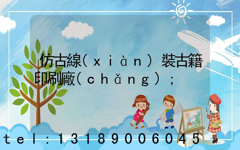 仿古線(xiàn)裝古籍印刷廠(chǎng)