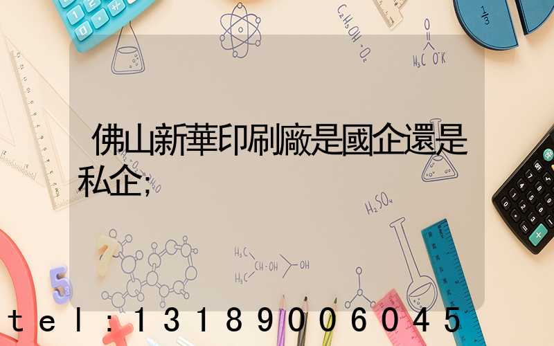 佛山新華印刷廠是國企還是私企