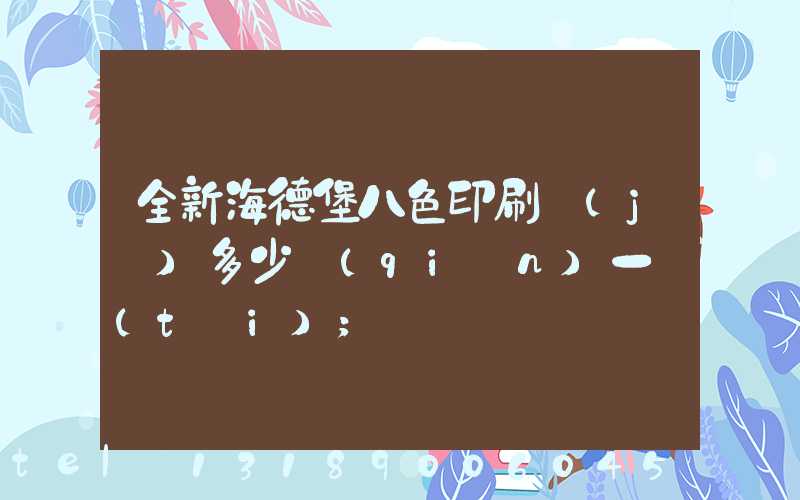 全新海德堡八色印刷機(jī)多少錢(qián)一臺(tái)