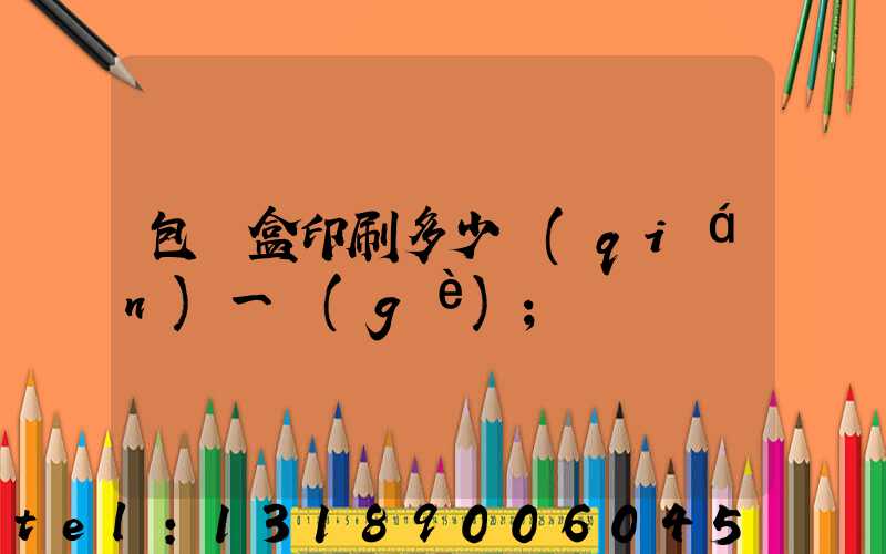 包裝盒印刷多少錢(qián)一個(gè)