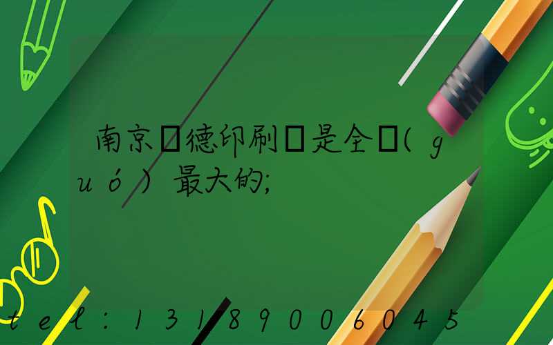 南京愛德印刷廠是全國(guó)最大的
