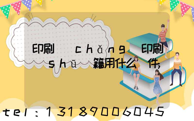 印刷廠(chǎng)印刷書(shū)籍用什么軟件