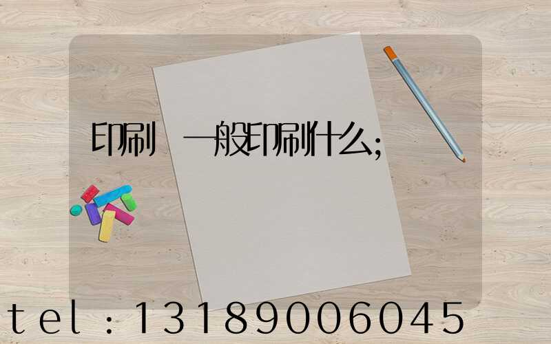 印刷廠一般印刷什么