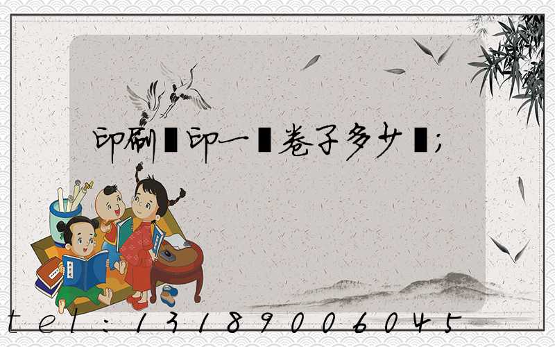 印刷廠印一張卷子多少錢