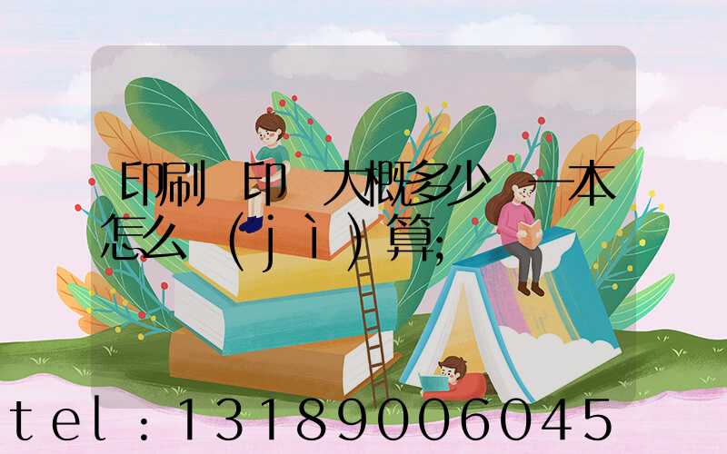 印刷廠印書大概多少錢一本怎么計(jì)算