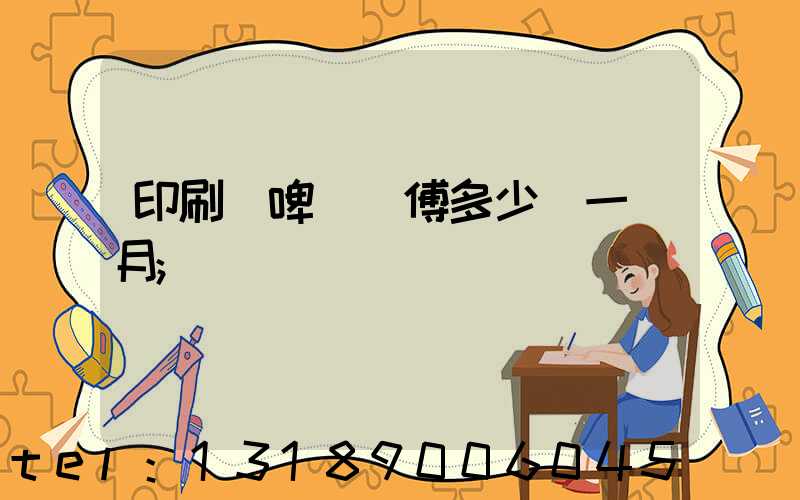 印刷廠啤機師傅多少錢一個月