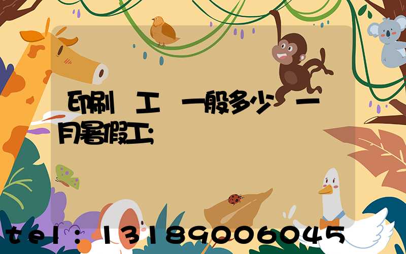 印刷廠工資一般多少錢一個月暑假工