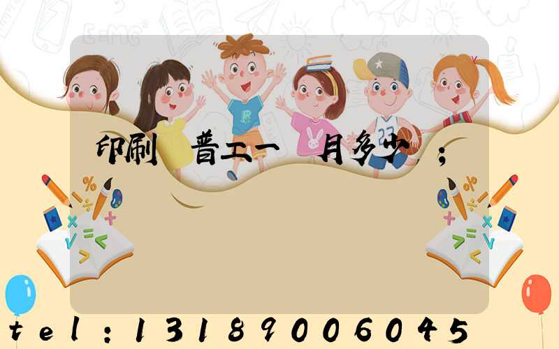 印刷廠普工一個月多少錢
