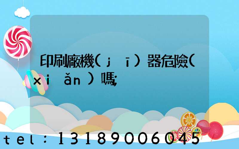 印刷廠機(jī)器危險(xiǎn)嗎