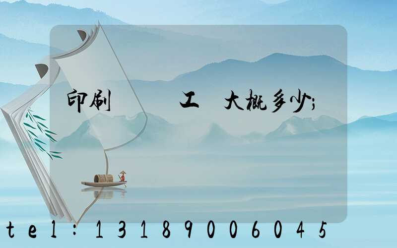 印刷廠機長工資大概多少