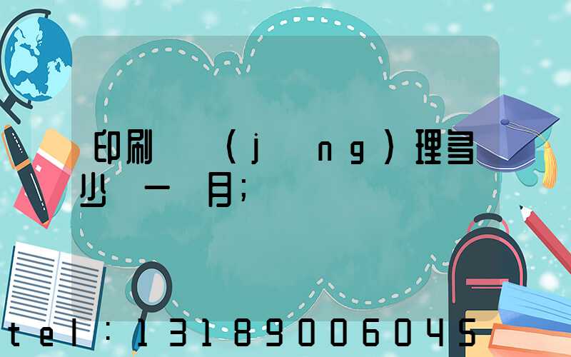 印刷廠經(jīng)理多少錢一個月