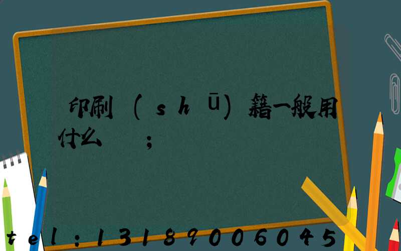 印刷書(shū)籍一般用什么紙張