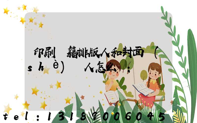 印刷書籍排版人和封面設(shè)計人怎么寫