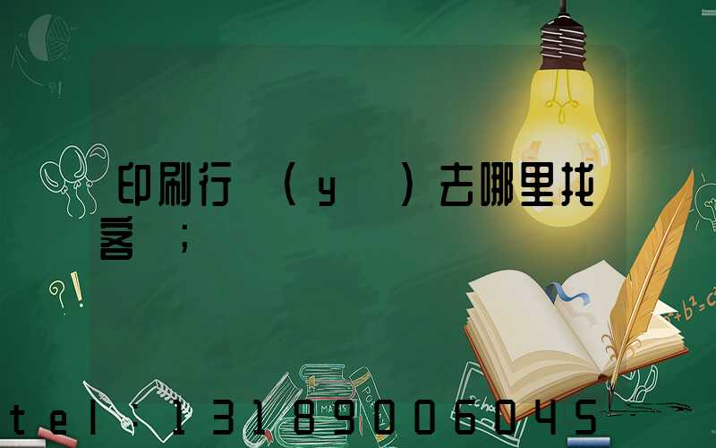 印刷行業(yè)去哪里找客戶