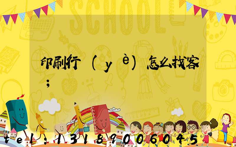 印刷行業(yè)怎么找客戶