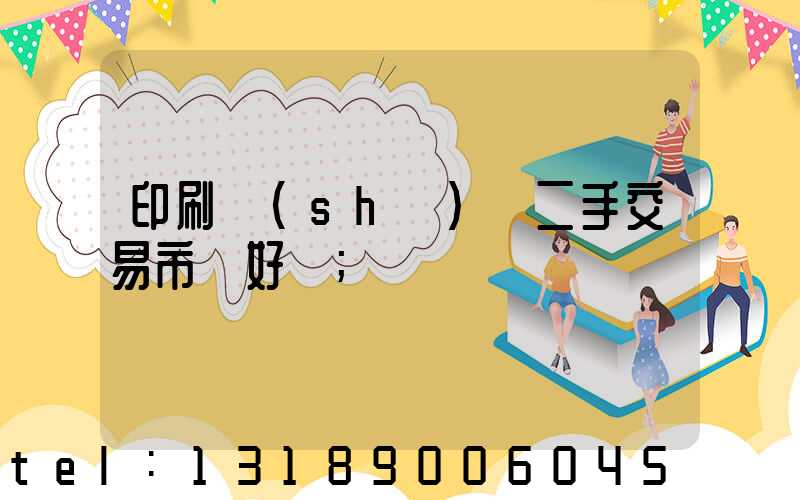 印刷設(shè)備二手交易市場好嗎