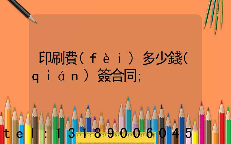 印刷費(fèi)多少錢(qián)簽合同