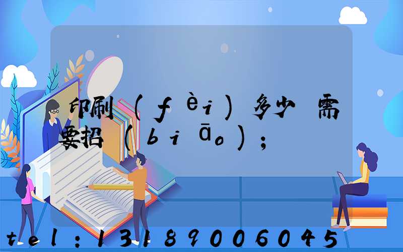印刷費(fèi)多少錢需要招標(biāo)