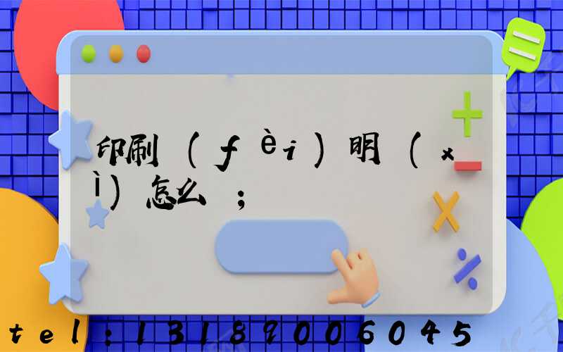 印刷費(fèi)明細(xì)怎么寫