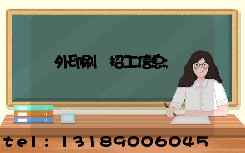 國外印刷廠招工信息