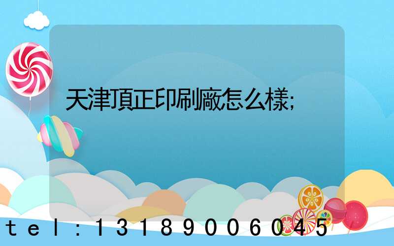 天津頂正印刷廠怎么樣