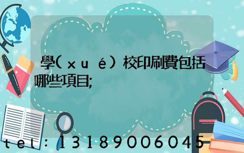 學(xué)校印刷費包括哪些項目