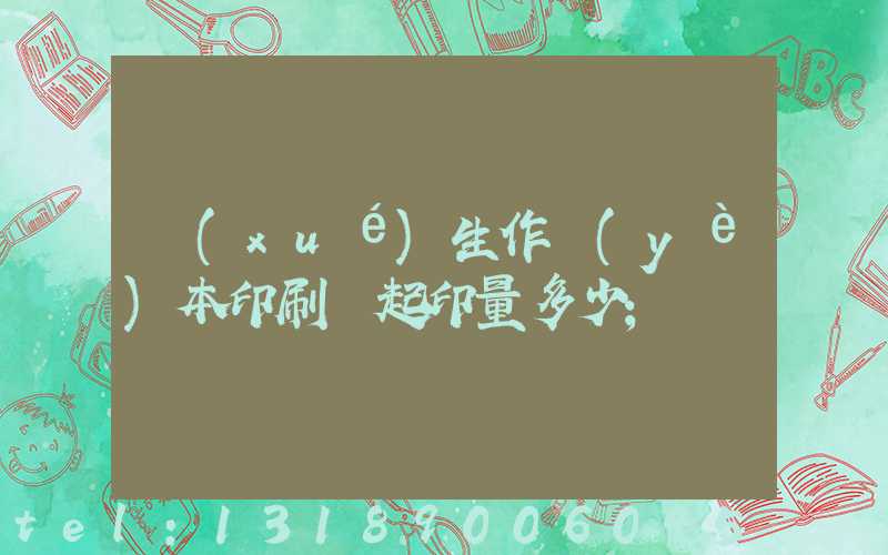 學(xué)生作業(yè)本印刷廠起印量多少