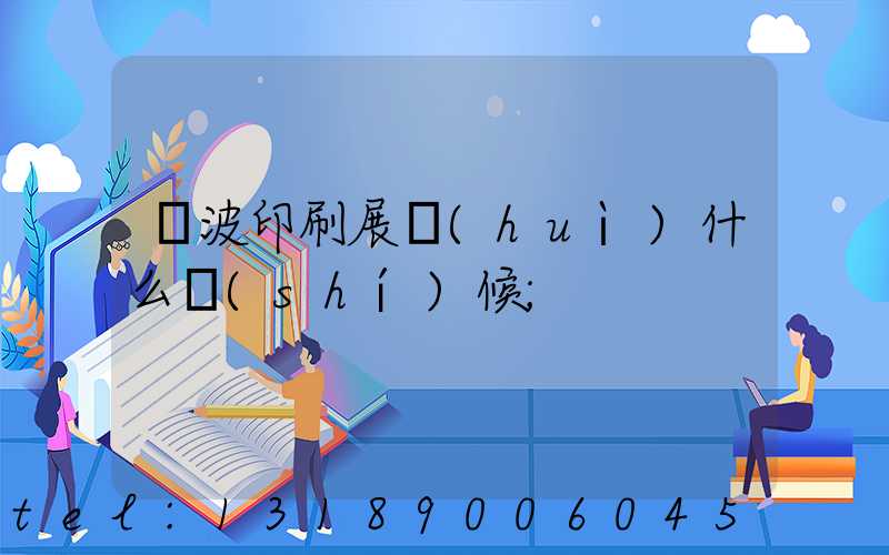 寧波印刷展會(huì)什么時(shí)候