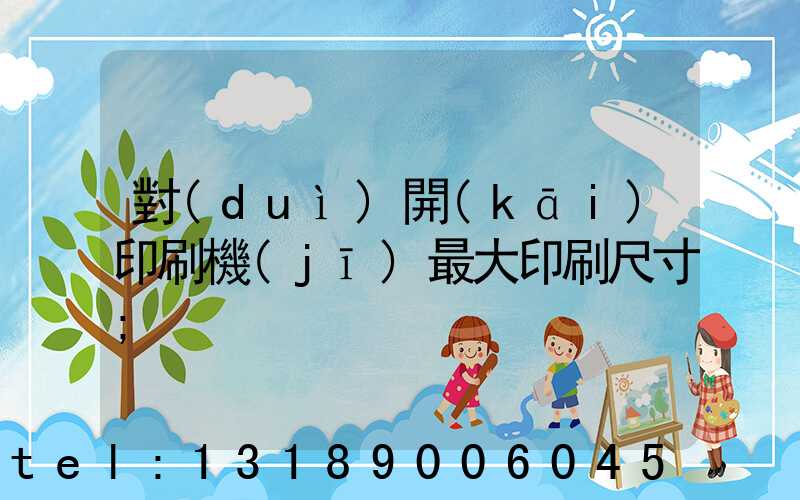 對(duì)開(kāi)印刷機(jī)最大印刷尺寸
