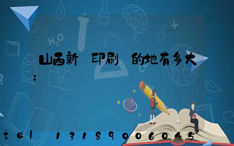 山西新華印刷廠的地有多大