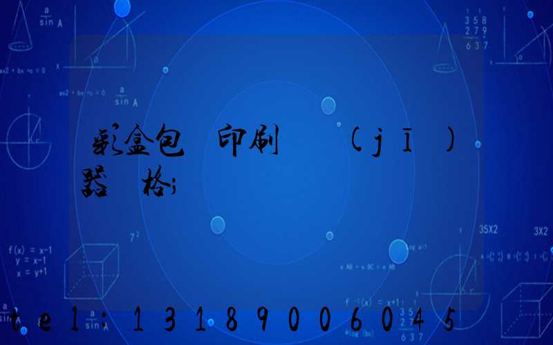 彩盒包裝印刷廠機(jī)器價格