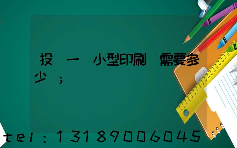 投資一個小型印刷廠需要多少錢