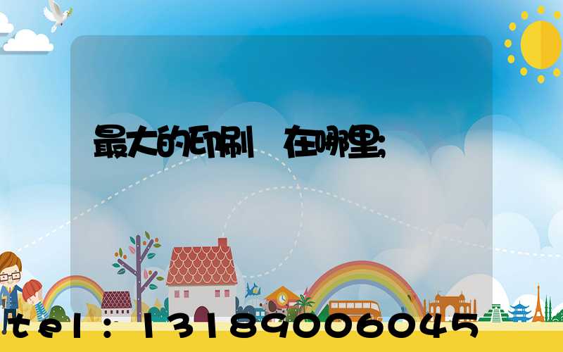 最大的印刷廠在哪里