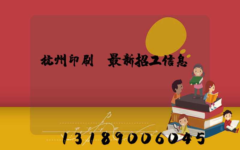 杭州印刷廠最新招工信息