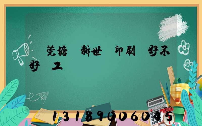 東莞塘廈新世紀印刷廠好不好辭工