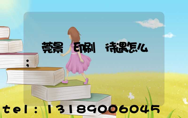 東莞景灣印刷廠待遇怎么樣