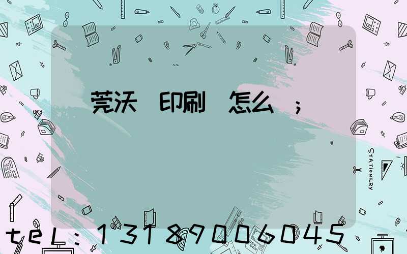 東莞沃頓印刷廠怎么樣