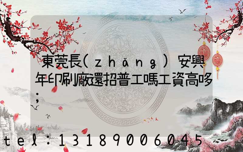 東莞長(zhǎng)安興年印刷廠還招普工嗎工資高哆