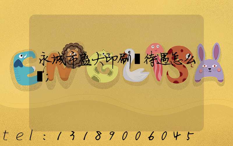 永城市盛大印刷廠待遇怎么樣