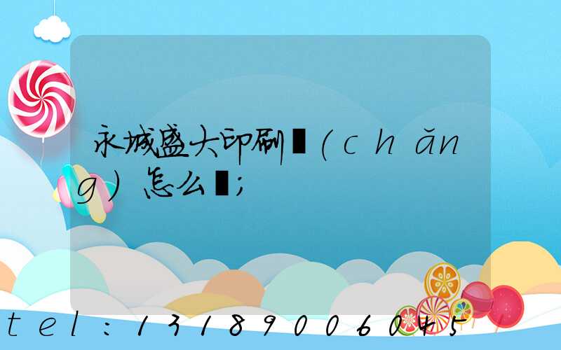 永城盛大印刷廠(chǎng)怎么樣