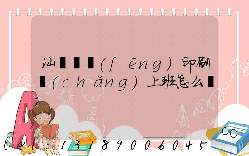 汕頭東風(fēng)印刷廠(chǎng)上班怎么樣