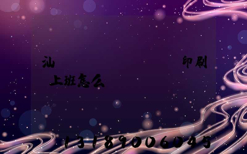 汕頭東風(fēng)印刷廠上班怎么樣