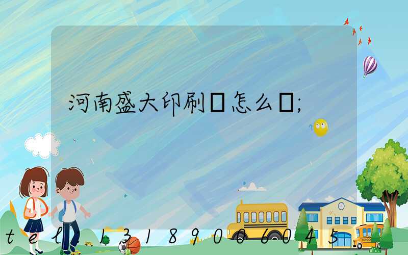 河南盛大印刷廠怎么樣