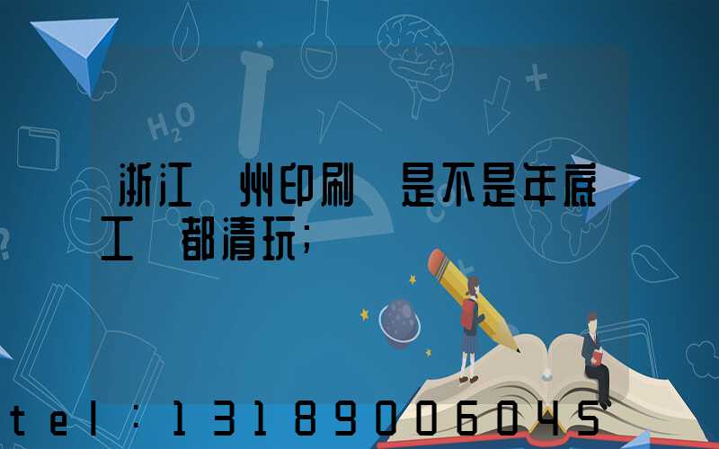 浙江溫州印刷廠是不是年底工資都清玩