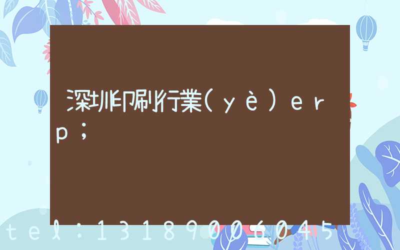深圳印刷行業(yè)erp