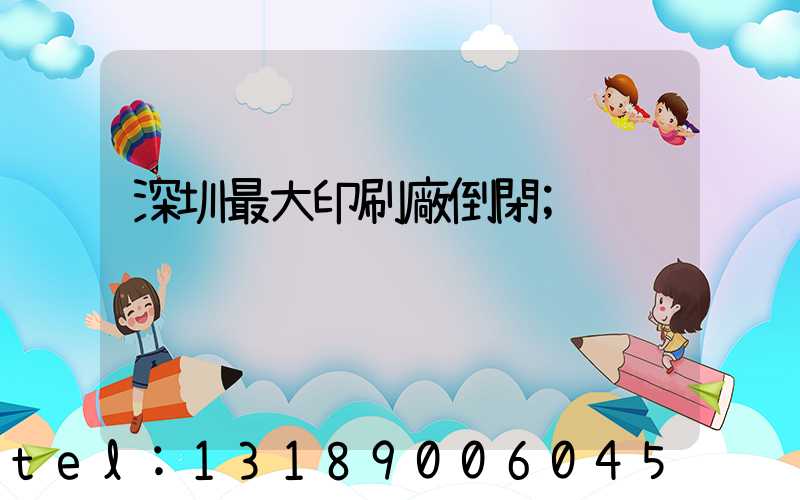 深圳最大印刷廠倒閉