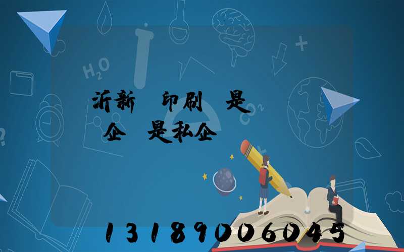臨沂新華印刷廠是國(guó)企還是私企