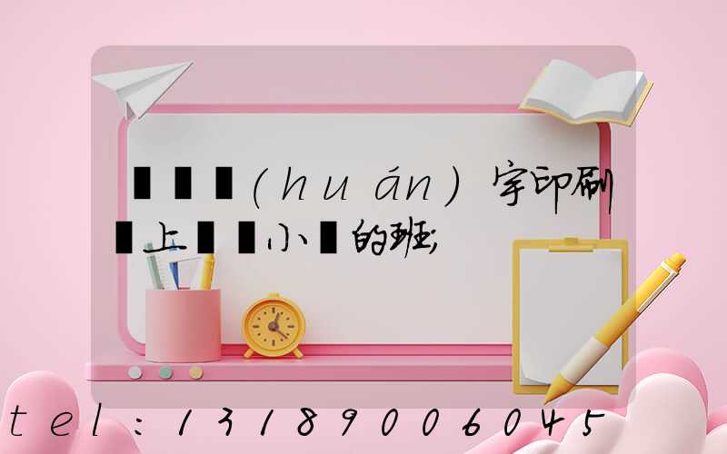菏澤環(huán)宇印刷廠上幾個小時的班