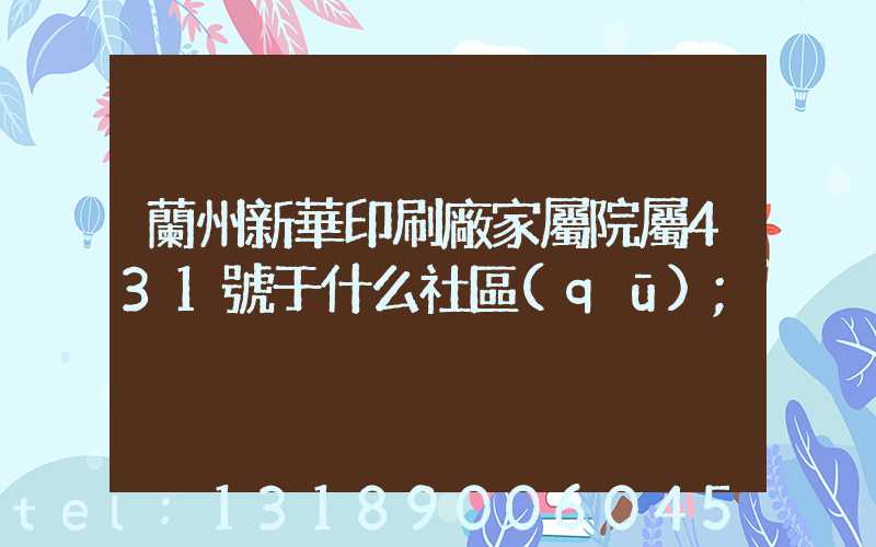 蘭州新華印刷廠家屬院屬431號于什么社區(qū)